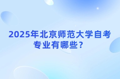 2025年北京师范大学自考专业有哪些？