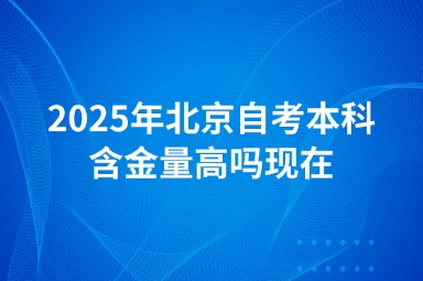 2025年北京自考本科含金量高吗现在