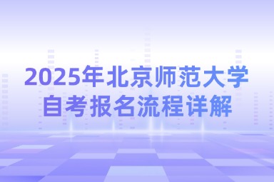 2025年北京师范大学自考报名流程详解