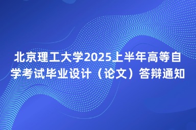 北京理工大学2025上半年高等自学考试毕业设计（论文）答辩通知