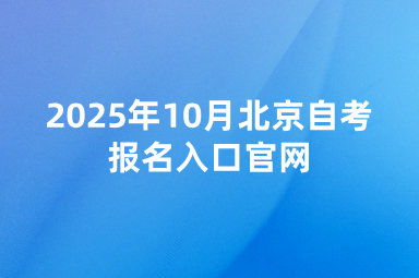 2025年10月北京自考报名入口官网